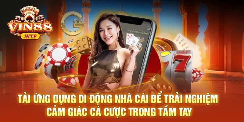 Tải ứng dụng di động nhà cái để trải nghiệm cảm giác cá cược trong tầm tay